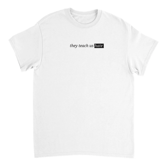 They Teach Us Hate T-shirt