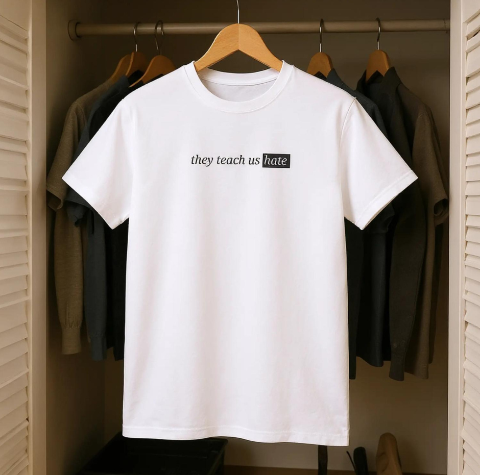 They Teach Us Hate T-shirt