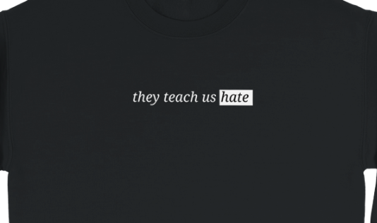 They Teach Us Hate Sweatshirt