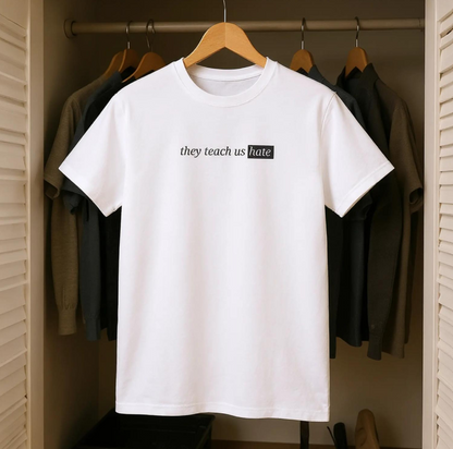 They Teach Us Hate T-shirt